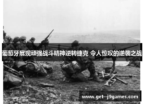 葡萄牙展现顽强战斗精神逆转捷克 令人惊叹的逆袭之战