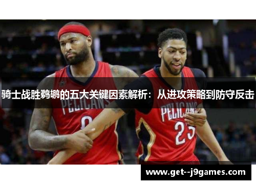 骑士战胜鹈鹕的五大关键因素解析：从进攻策略到防守反击